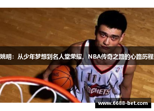 姚明：从少年梦想到名人堂荣耀，NBA传奇之路的心路历程