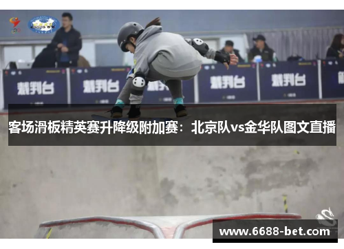 客场滑板精英赛升降级附加赛：北京队vs金华队图文直播